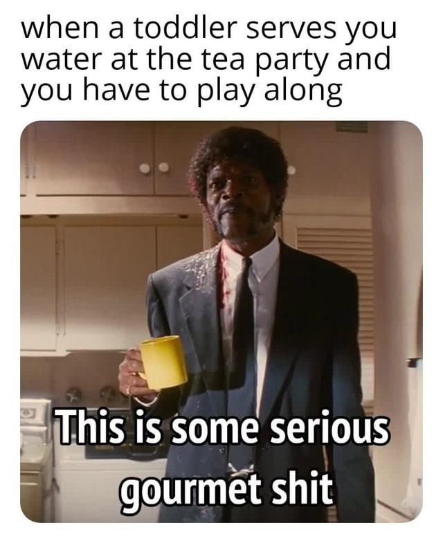 Toddler pours invisible tea and I act like it's Michelin rated - meme