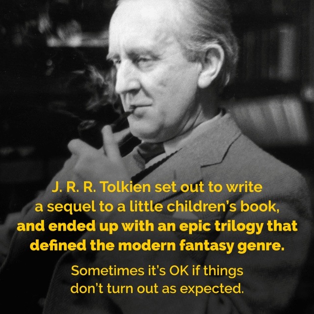 ﻿J. R. R: Tolkien set out to write a sequel to a little children’s book; and ended up with an epic trilogy that defined the modern fantasy genre: Sometimes it’s OK if things don’t turn out as expected