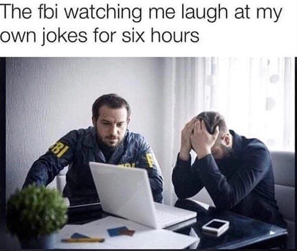 The FBI watching me laugh at my own jokes like it's a sitcom - meme