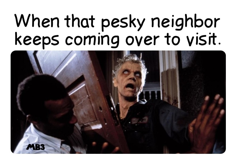 Pesky Neighbors - meme
