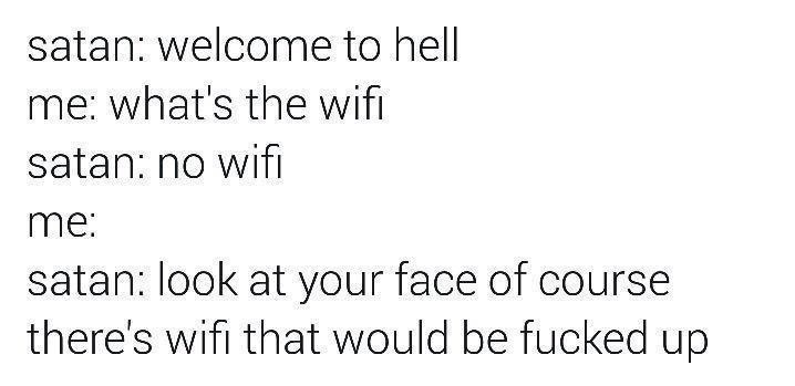 Me: no wifi in hell? Satan: bro that's too evil even for me - meme