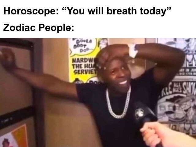 Horoscope: you'll breathe today. Zodiac fans: profound - meme
