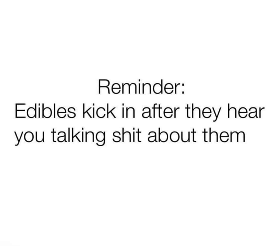 Edibles kick in after you start talking trash - meme