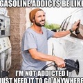 Gasoline addicts