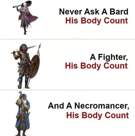 Ask a bard his body count and he’ll smile. Ask a necro and run - meme