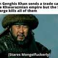 Genghis: lol send it.  Khwarazmian empire: hah nope