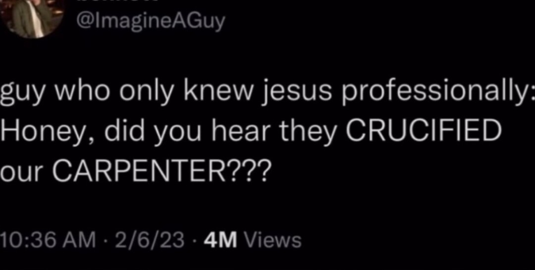 Guy who only knew Jesus professionally hearing the news - meme