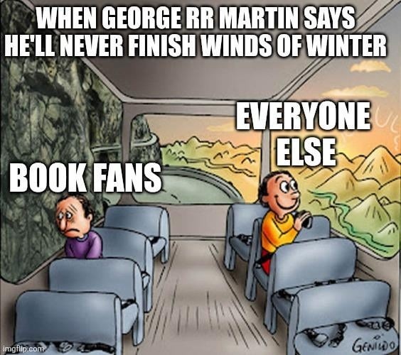 George RR Martin said nah, Winds of Winter ain't coming - meme