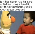 Bert has seen enough