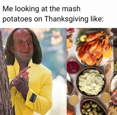 Mash potatoes on Thanksgiving - meme