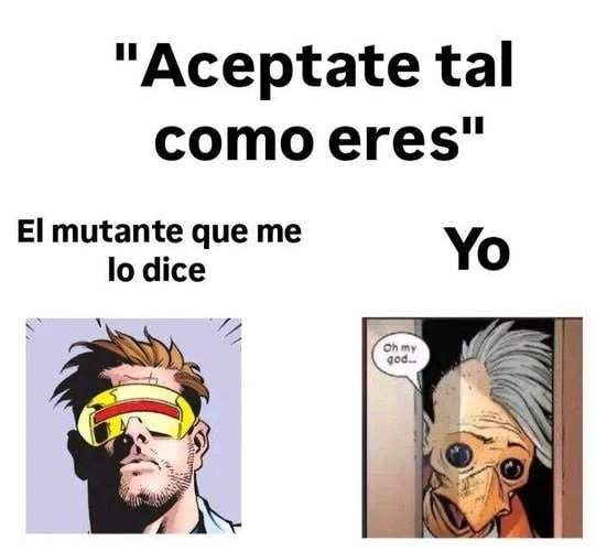 Aceptate tal como eres dice... el mutante que me da miedo - meme