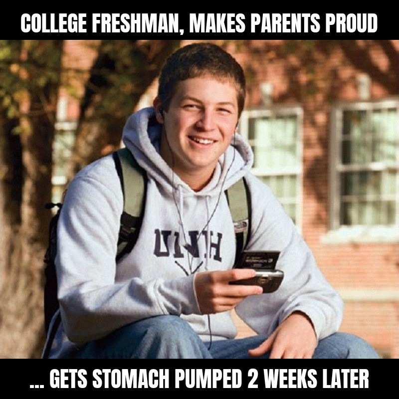Another college freshman, another stomach pump. - meme