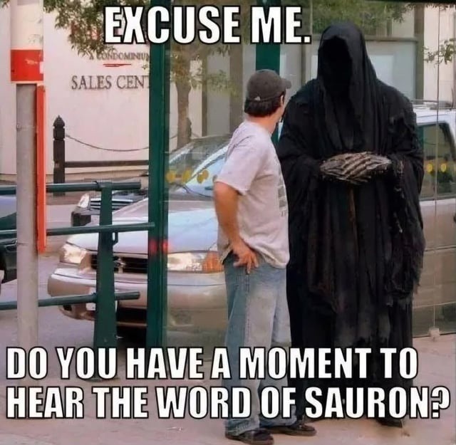 Excuse me sir, do you have a moment for our lord Sauron? - meme