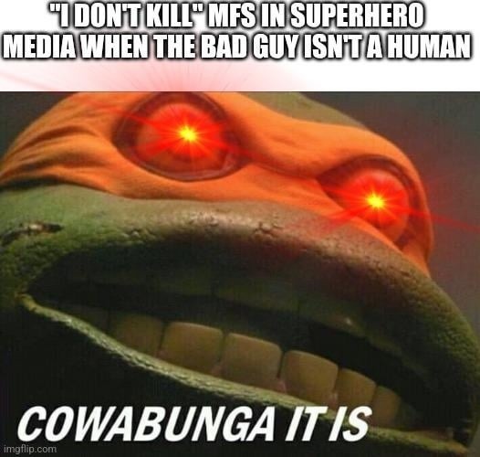 I don’t kill guys in superhero movies when the villain is clearly not human - meme