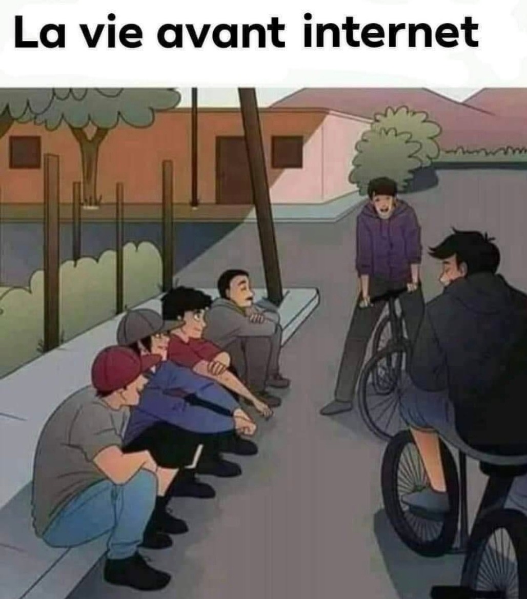 La vie avant internet c’était hardcore les amis - meme