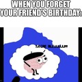 when you forget yourfriend's birthday