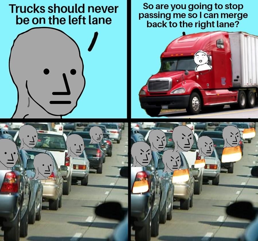 Truck drivers be like stop passing me so I can move over please - meme
