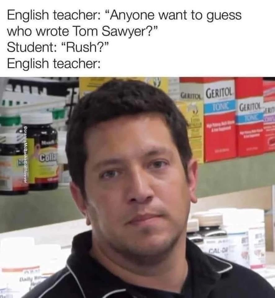 Student thought Rush wrote Tom Sawyer and now I'm crying - meme