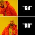 It's pronounced gif and not gif. Idc what the creator says.