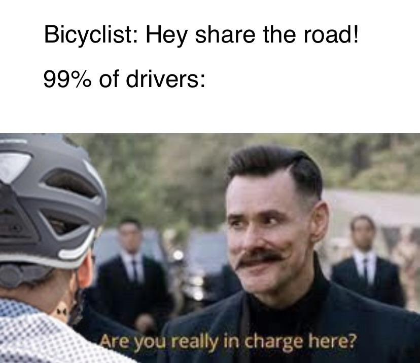 Let's be honest, no one wants to share the road - meme