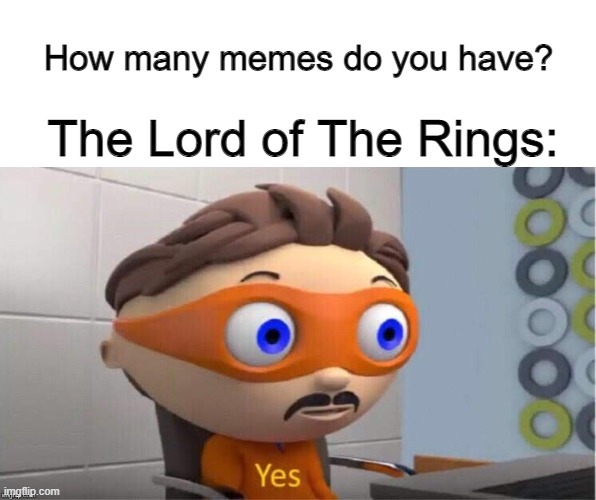 Yes, lotr memes are endless