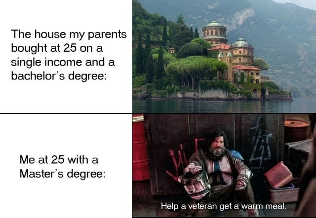 Parents at 25: house. Me at 25: help a vet get lunch - meme