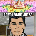 do you want ants?