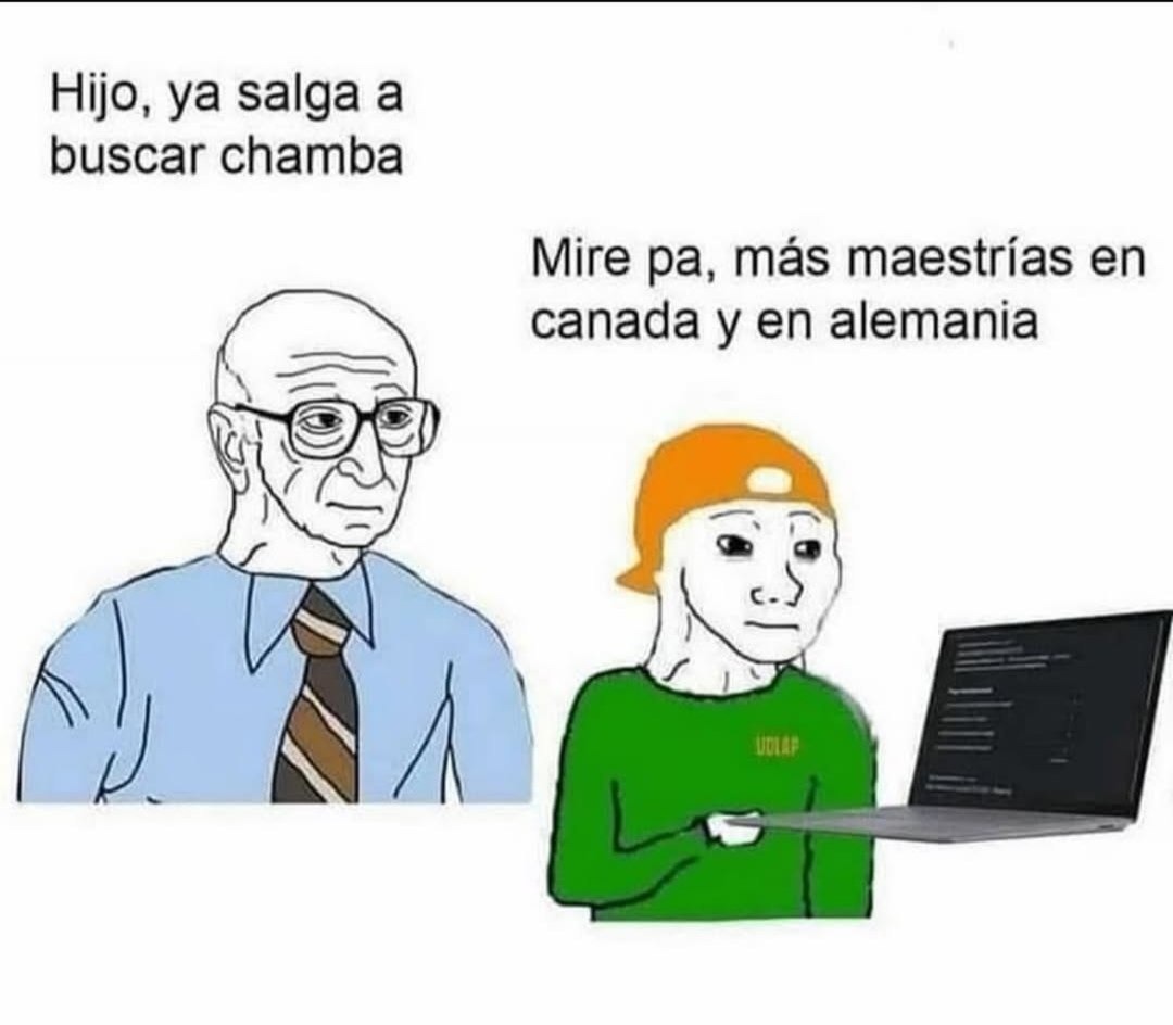 Mi papá queriendo que trabaje y yo aplicando pa otra maestría - meme