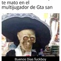 >:v Buenos Dias fuckboy