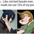 Not bad Sasuke