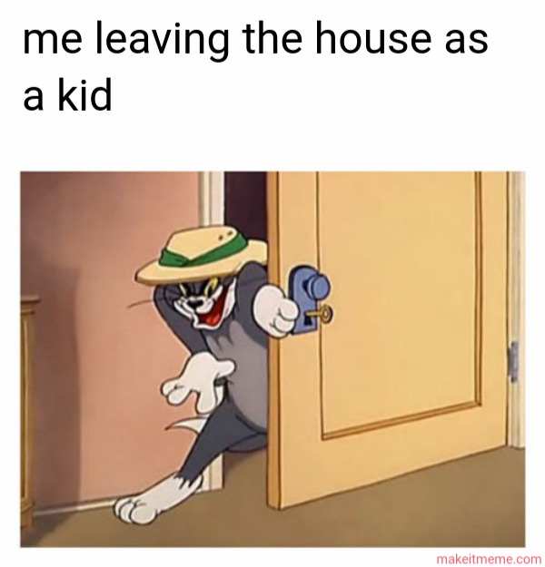 me trying to sneak out of the house - meme