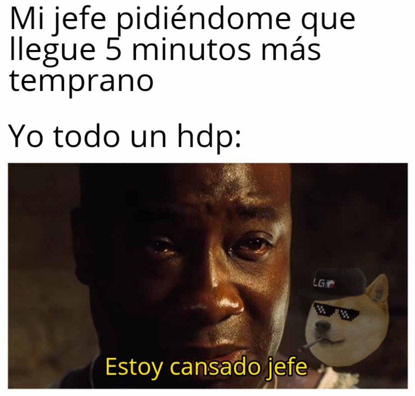 Estoy cansado jefe :( - meme