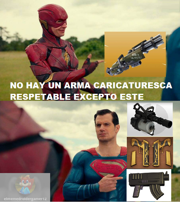 iba a poner mas armas pero no me quedo espacio en que estabamos ah las armas que aparecen son minigun de fontnite minigun de tf2 pistolas de killer bean el subfusil de conker bfd y no solo caricaturesca sino con diseño original en peliculas y videojuegos - meme