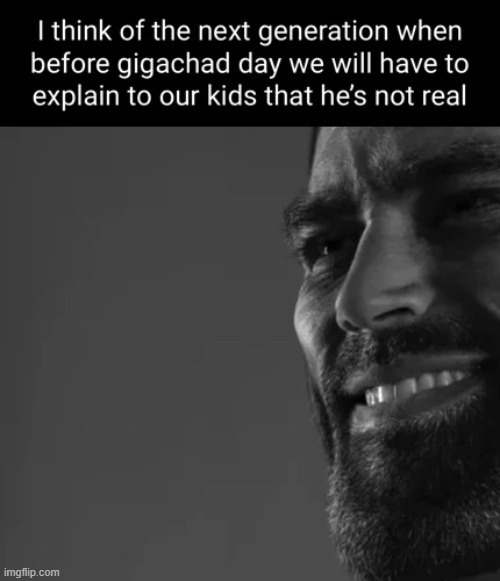see son, gigachad is not real but he's more than that he's a symbol - meme