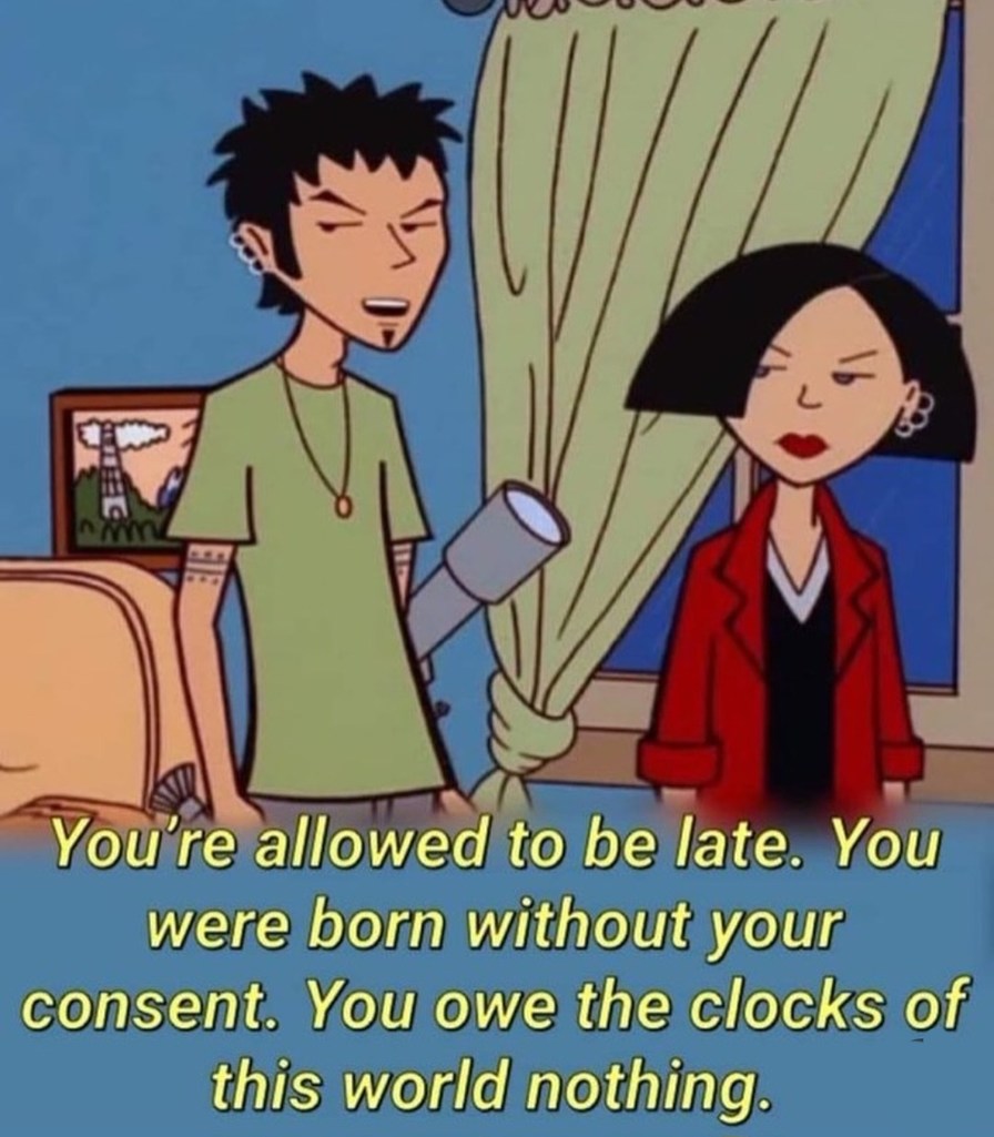 You were born without consent. Be late. You owe clocks nothing. - meme