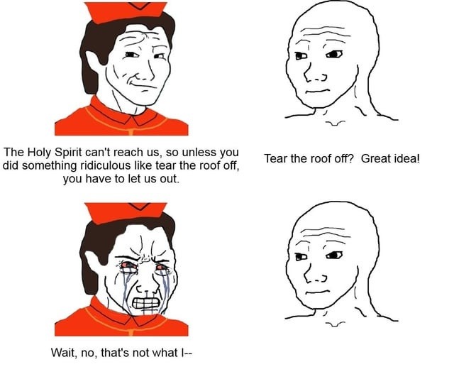 Apparently you gotta tear the roof off for the Holy Spirit, who knew - meme