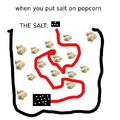 when you put salt on popcorn