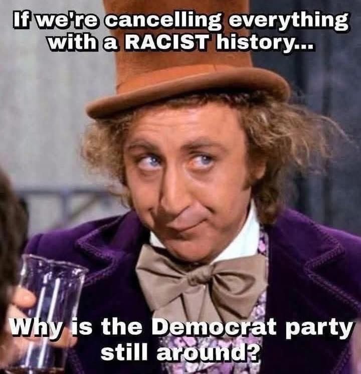 ﻿Iwelte cancelling everything witha RACIST history _. is the Democrat party still around? Why