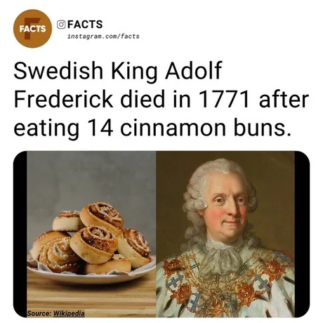 Swedish King Adolf Frederick died in 1771 after eating 14 cinnamon buns - meme