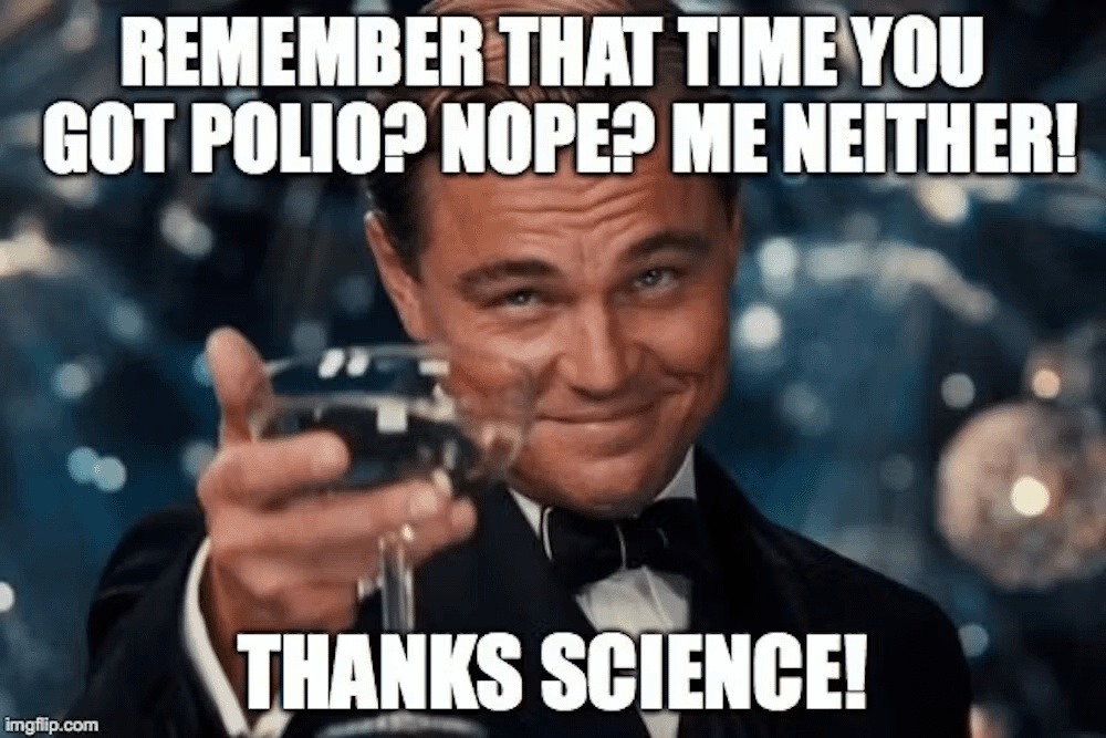 Remember that time you got polio? Me neither. Thanks science - meme
