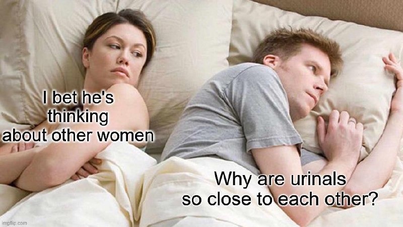 Bet he's thinking about other girls. Nah bro just stressed about urinal proximity - meme