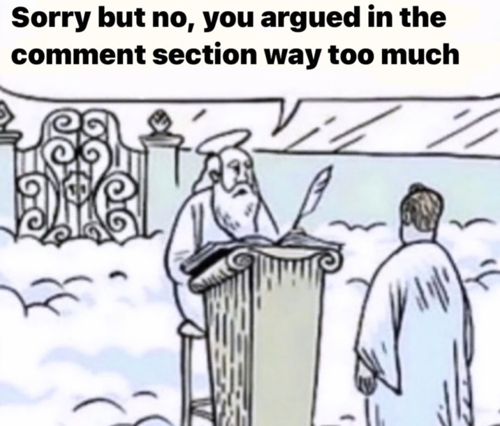 Sorry no, you got too into arguing in the comment section - meme
