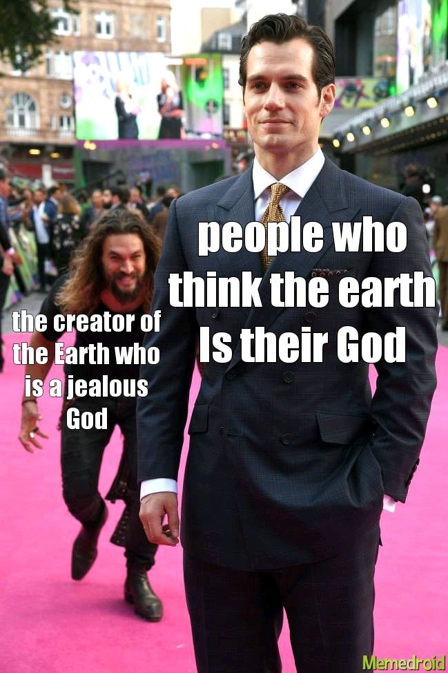 You shall not bow down to them or serve them, for I the Lord your God am a jealous God - meme