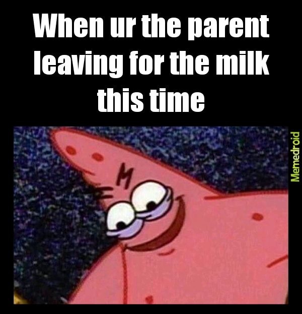 # my dads gone ## my new dad is Patrick ### I like milk - meme
