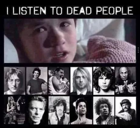 I listen to dead people - meme