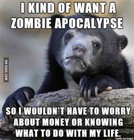 Am I the only one who wants a Zombie Apocalypse - meme