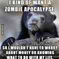 Am I the only one who wants a Zombie Apocalypse