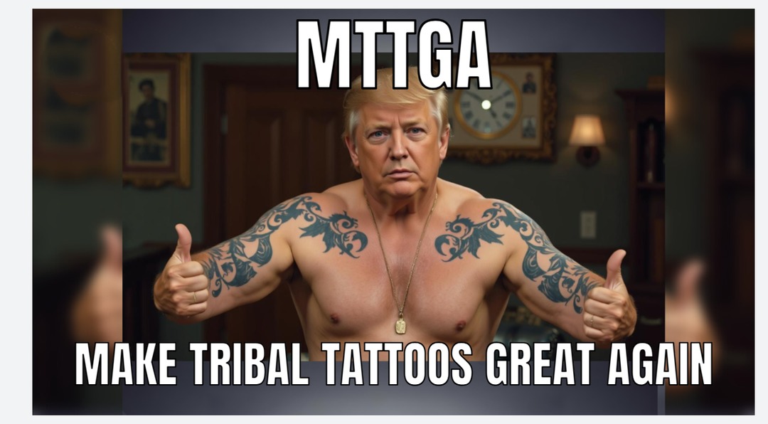 Make Tribal Tattoos Great Again - meme