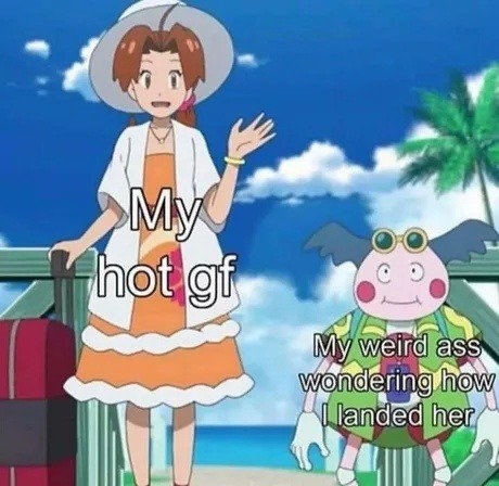 My hot gf wondering how she landed a gremlin like me - meme