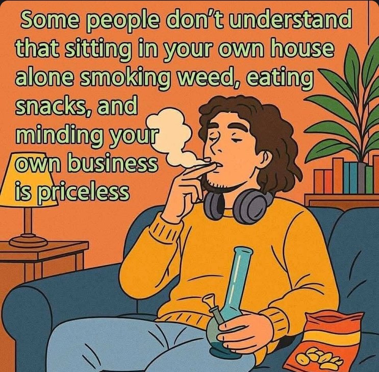 Alone, high, snackin', peaceful. That’s the dream - meme